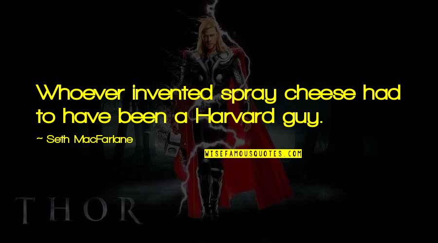 Precedament Quotes By Seth MacFarlane: Whoever invented spray cheese had to have been