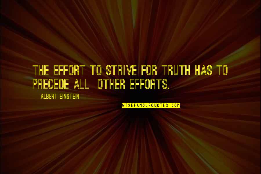 Precede Quotes By Albert Einstein: The effort to strive for truth has to