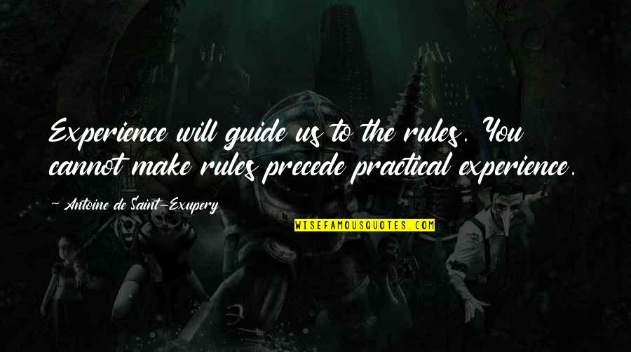 Precede Quotes By Antoine De Saint-Exupery: Experience will guide us to the rules. You