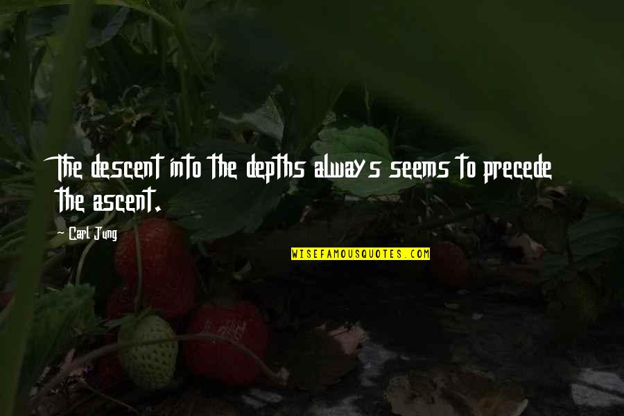 Precede Quotes By Carl Jung: The descent into the depths always seems to