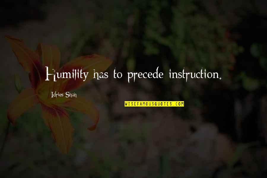 Precede Quotes By Idries Shah: Humility has to precede instruction.