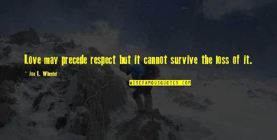 Precede Quotes By Joe L. Wheeler: Love may precede respect but it cannot survive