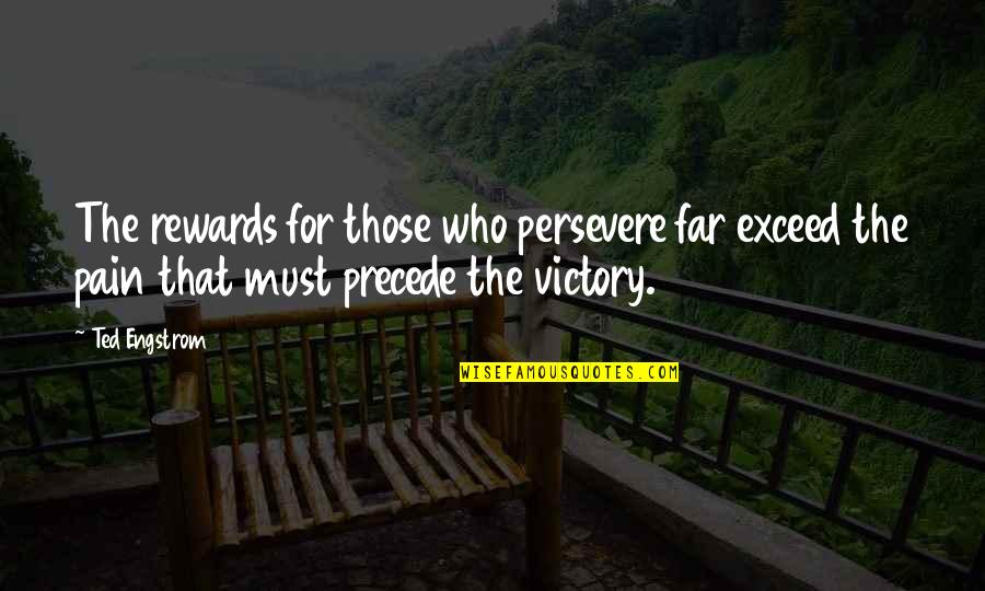 Precede Quotes By Ted Engstrom: The rewards for those who persevere far exceed