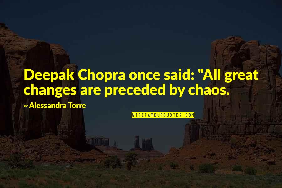 Preceded By Quotes By Alessandra Torre: Deepak Chopra once said: "All great changes are