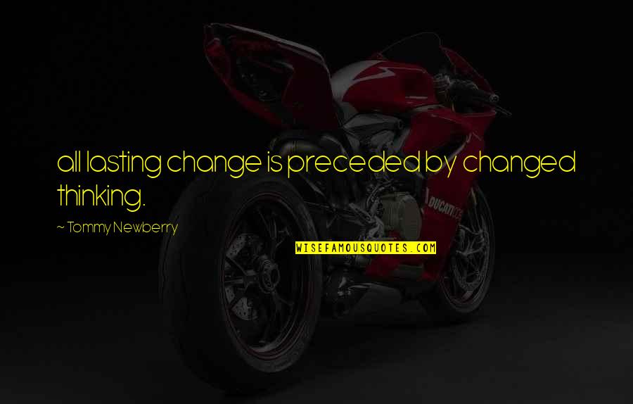 Preceded By Quotes By Tommy Newberry: all lasting change is preceded by changed thinking.