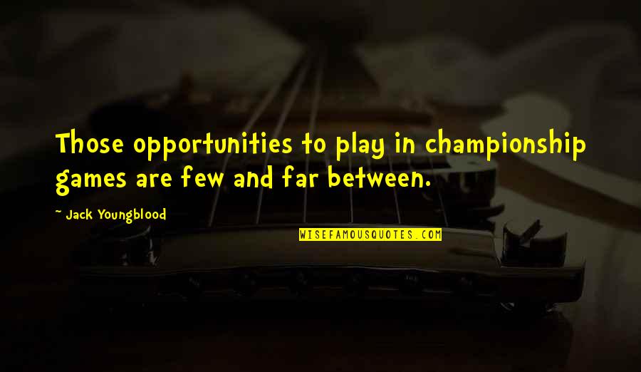 Precedence Table Quotes By Jack Youngblood: Those opportunities to play in championship games are