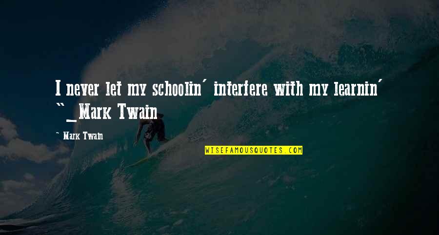 Precedentes Quotes By Mark Twain: I never let my schoolin' interfere with my