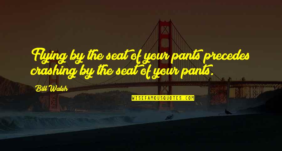 Precedes Quotes By Bill Walsh: Flying by the seat of your pants precedes