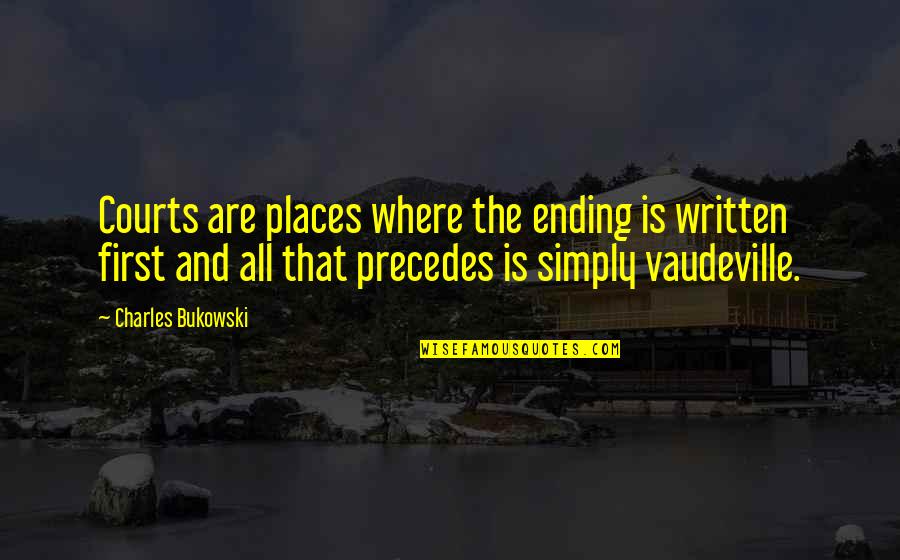 Precedes Quotes By Charles Bukowski: Courts are places where the ending is written