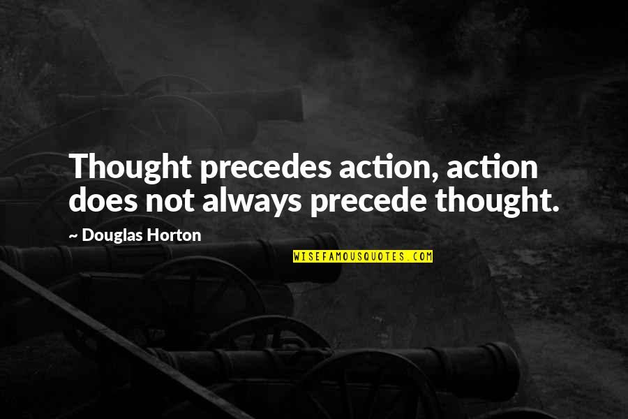Precedes Quotes By Douglas Horton: Thought precedes action, action does not always precede