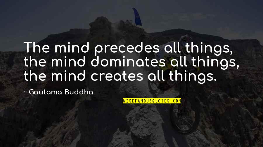 Precedes Quotes By Gautama Buddha: The mind precedes all things, the mind dominates