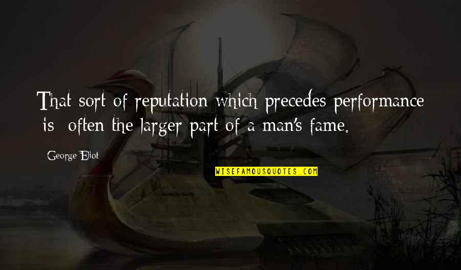 Precedes Quotes By George Eliot: That sort of reputation which precedes performance [is]