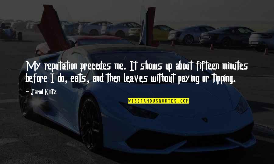 Precedes Quotes By Jarod Kintz: My reputation precedes me. It shows up about