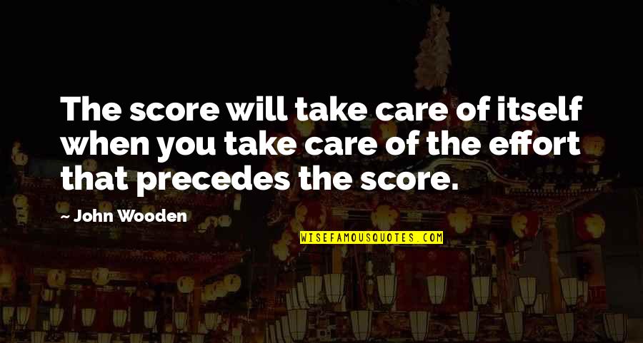 Precedes Quotes By John Wooden: The score will take care of itself when