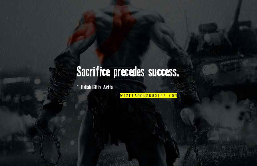 Precedes Quotes By Lailah Gifty Akita: Sacrifice precedes success.