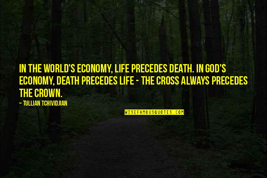 Precedes Quotes By Tullian Tchividjian: In the world's economy, life precedes death. In