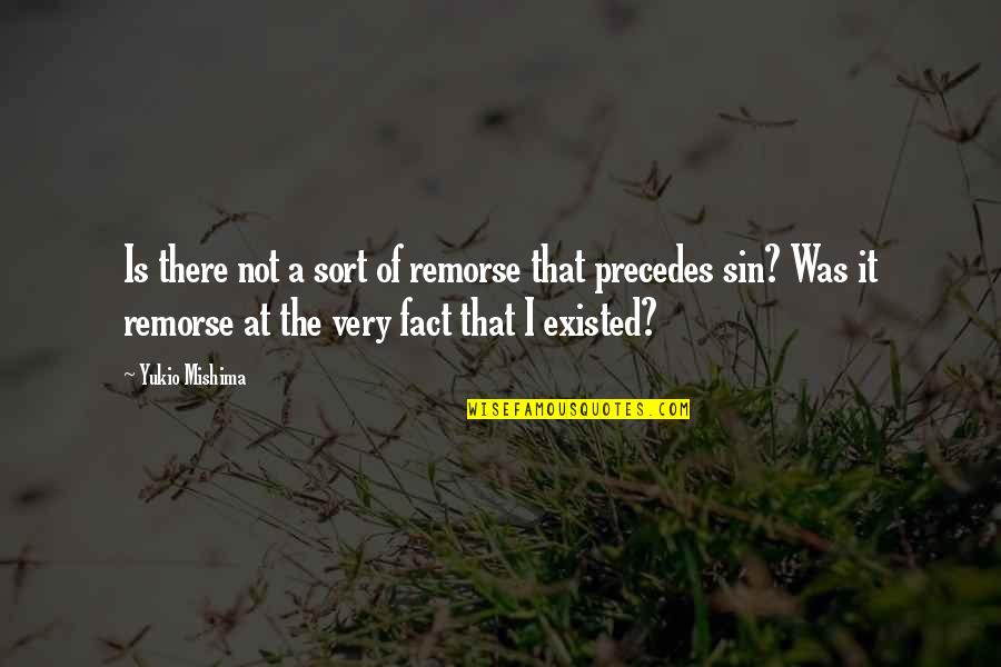 Precedes Quotes By Yukio Mishima: Is there not a sort of remorse that