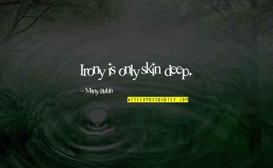 Precedeth Quotes By Marty Rubin: Irony is only skin deep. Precedeth Quotes By Marty Rubin: Irony is only skin deep.
