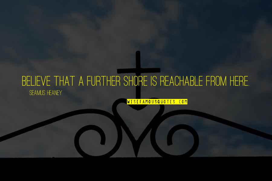 Precedido Sinonimos Quotes By Seamus Heaney: Believe that a further shore is reachable from Precedido Sinonimos Quotes By Seamus Heaney: Believe that a further shore is reachable from
