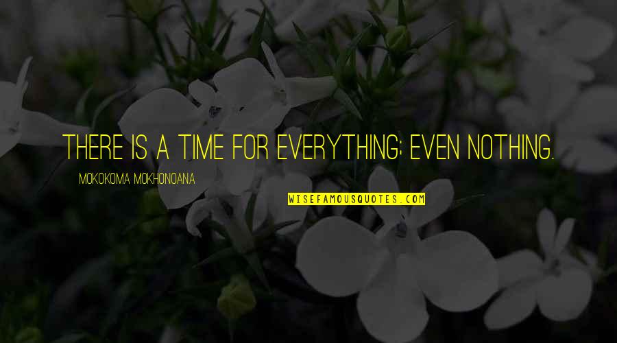 Precedidos Quotes By Mokokoma Mokhonoana: There is a time for everything; even nothing. Precedidos Quotes By Mokokoma Mokhonoana: There is a time for everything; even nothing.