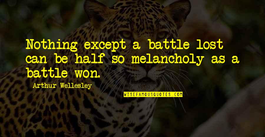 Preceiving Quotes By Arthur Wellesley: Nothing except a battle lost can be half Preceiving Quotes By Arthur Wellesley: Nothing except a battle lost can be half
