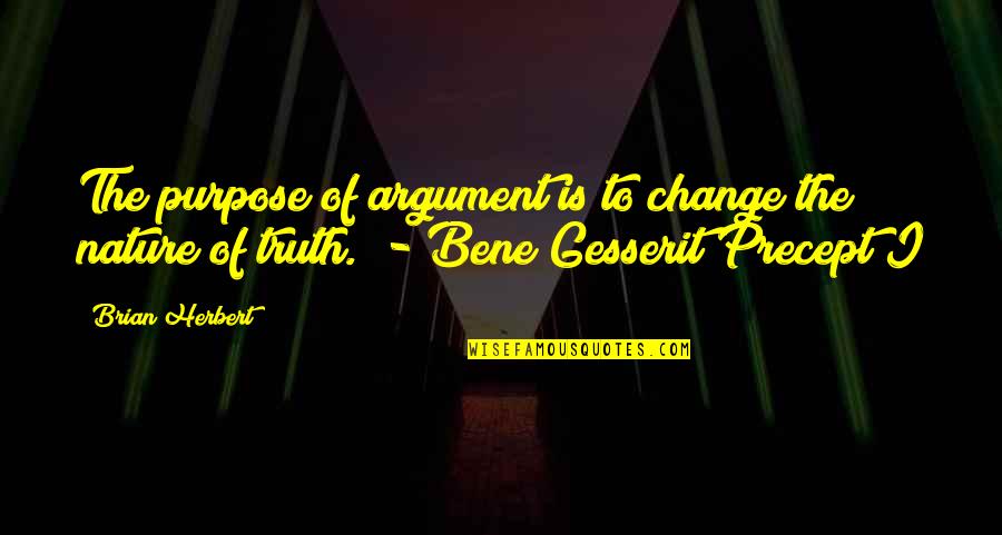Precept Quotes By Brian Herbert: The purpose of argument is to change the