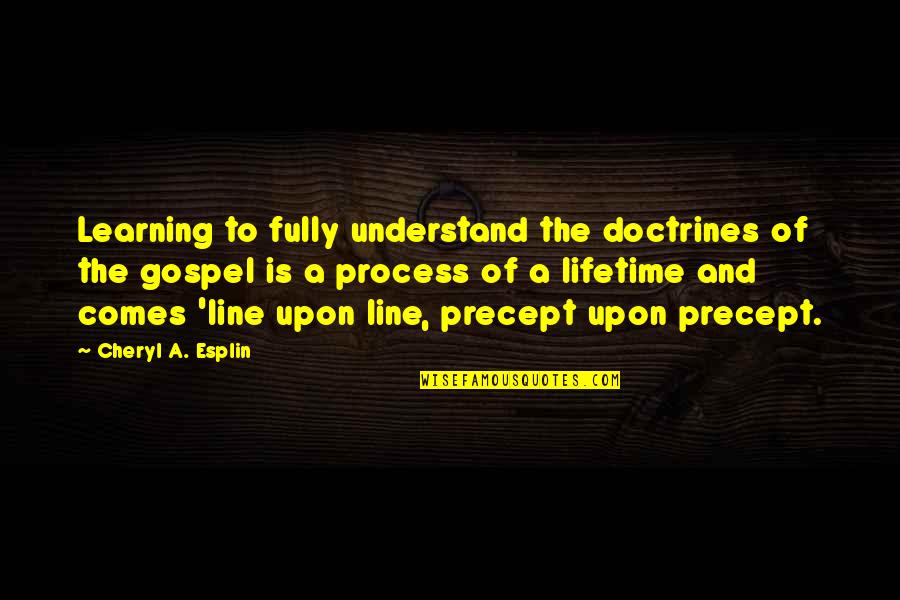 Precept Quotes By Cheryl A. Esplin: Learning to fully understand the doctrines of the