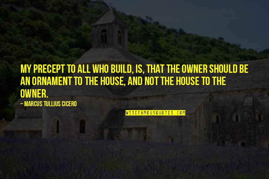 Precept Quotes By Marcus Tullius Cicero: My precept to all who build, is, that