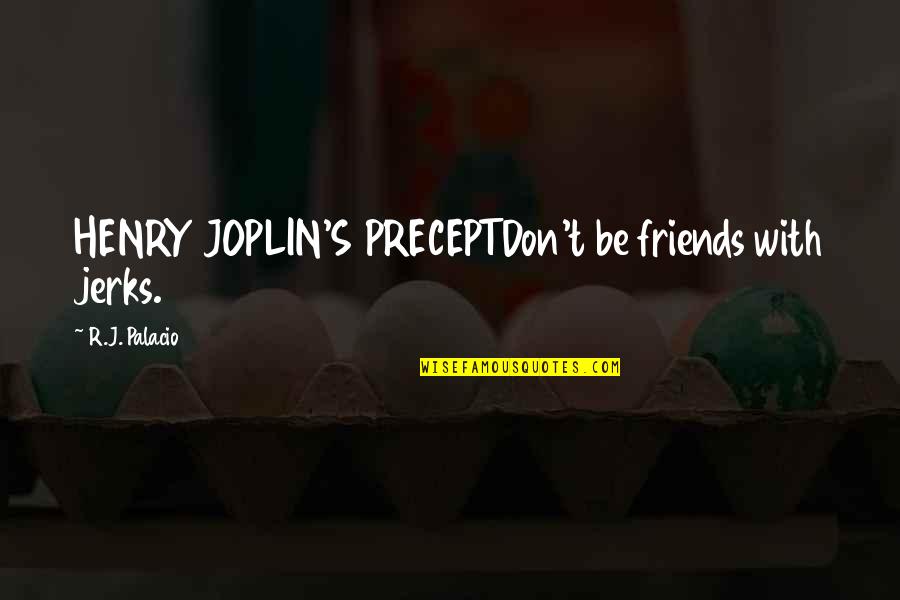 Precept Quotes By R.J. Palacio: HENRY JOPLIN'S PRECEPTDon't be friends with jerks.