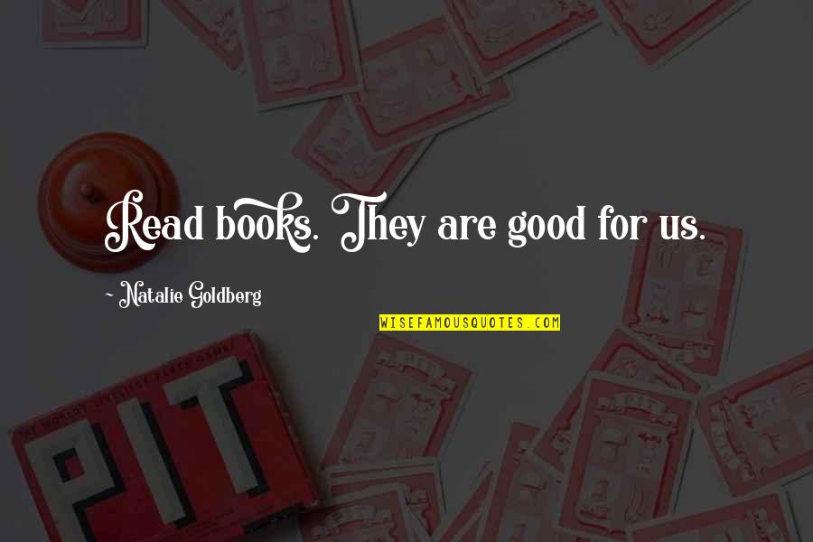 Preceptial Quotes By Natalie Goldberg: Read books. They are good for us.