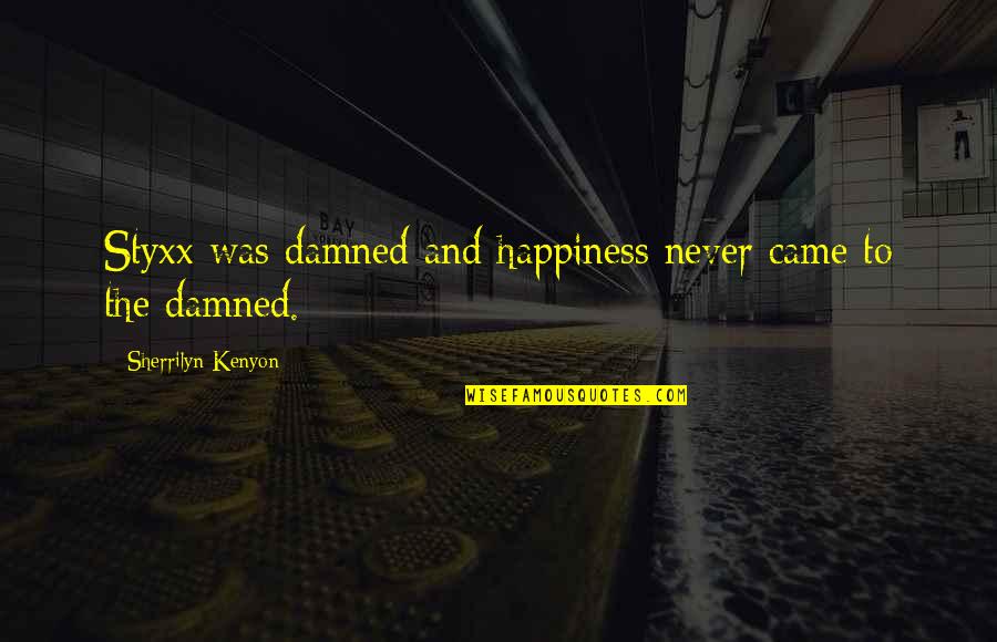 Preceptos Biblicos Quotes By Sherrilyn Kenyon: Styxx was damned and happiness never came to Preceptos Biblicos Quotes By Sherrilyn Kenyon: Styxx was damned and happiness never came to
