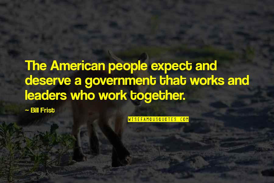 Preceptos De La Quotes By Bill Frist: The American people expect and deserve a government Preceptos De La Quotes By Bill Frist: The American people expect and deserve a government