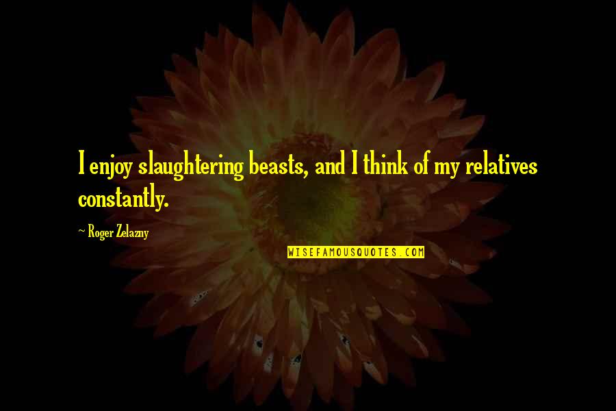 Precepts Of The Church Quotes By Roger Zelazny: I enjoy slaughtering beasts, and I think of