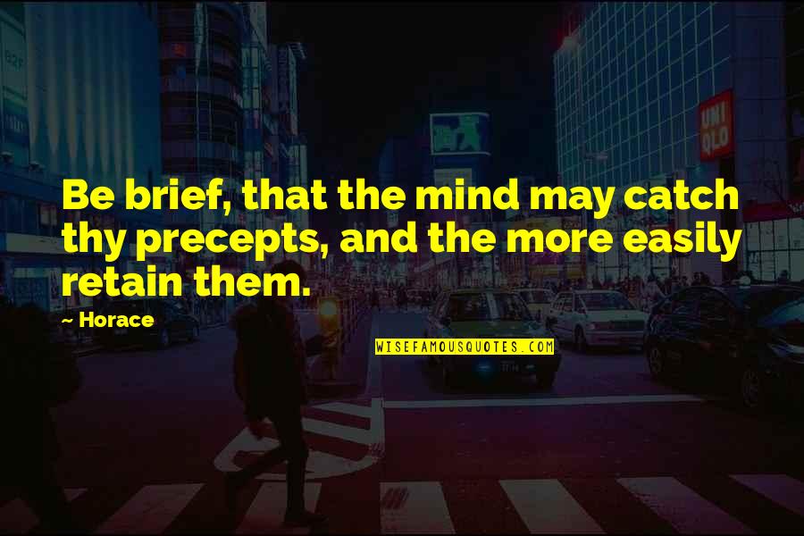 Precepts Quotes By Horace: Be brief, that the mind may catch thy