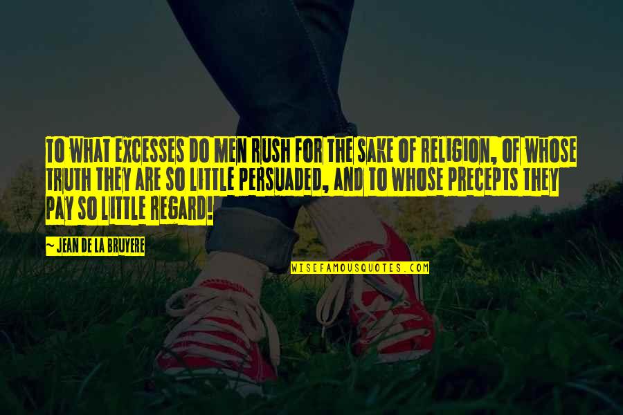 Precepts Quotes By Jean De La Bruyere: To what excesses do men rush for the