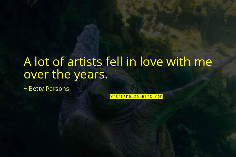 Precession Of Earth Quotes By Betty Parsons: A lot of artists fell in love with Precession Of Earth Quotes By Betty Parsons: A lot of artists fell in love with