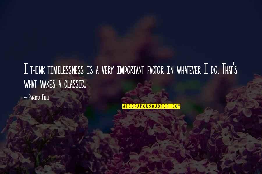 Prechae Tierney Quotes By Patricia Field: I think timelessness is a very important factor Prechae Tierney Quotes By Patricia Field: I think timelessness is a very important factor
