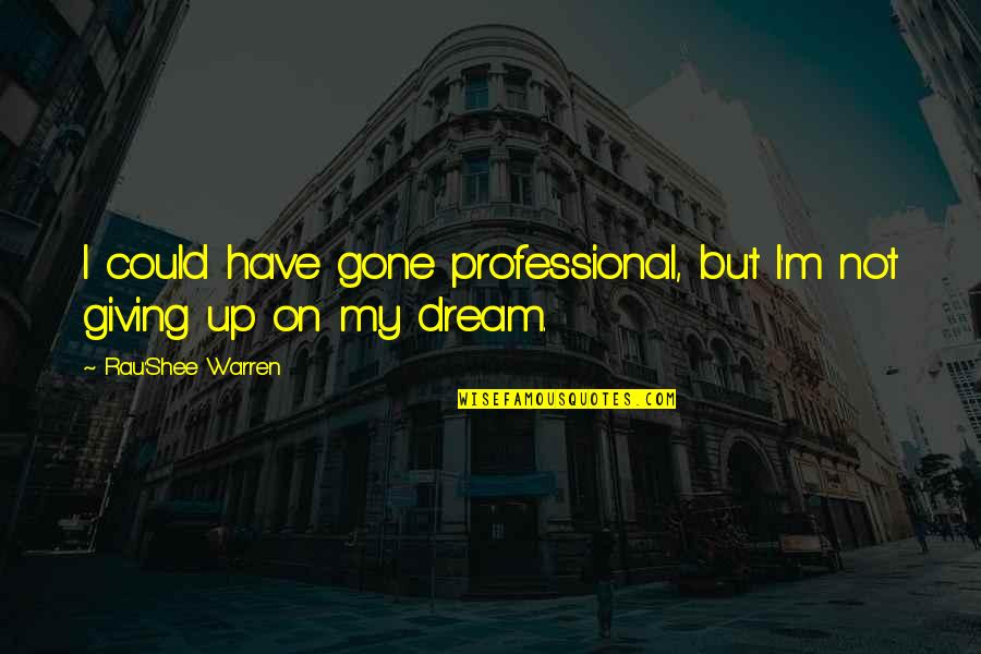 Prechae Tierney Quotes By Rau'Shee Warren: I could have gone professional, but I'm not Prechae Tierney Quotes By Rau'Shee Warren: I could have gone professional, but I'm not