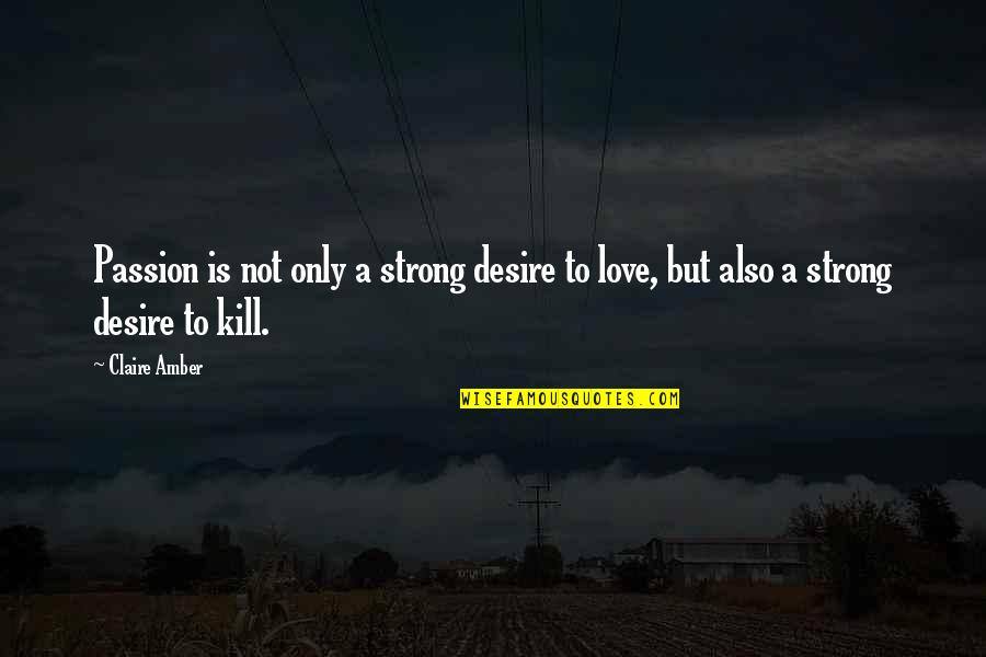 Precheur Filme Quotes By Claire Amber: Passion is not only a strong desire to