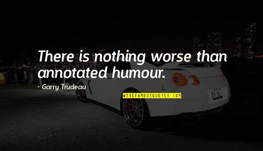 Precheur Mali Quotes By Garry Trudeau: There is nothing worse than annotated humour. Precheur Mali Quotes By Garry Trudeau: There is nothing worse than annotated humour.