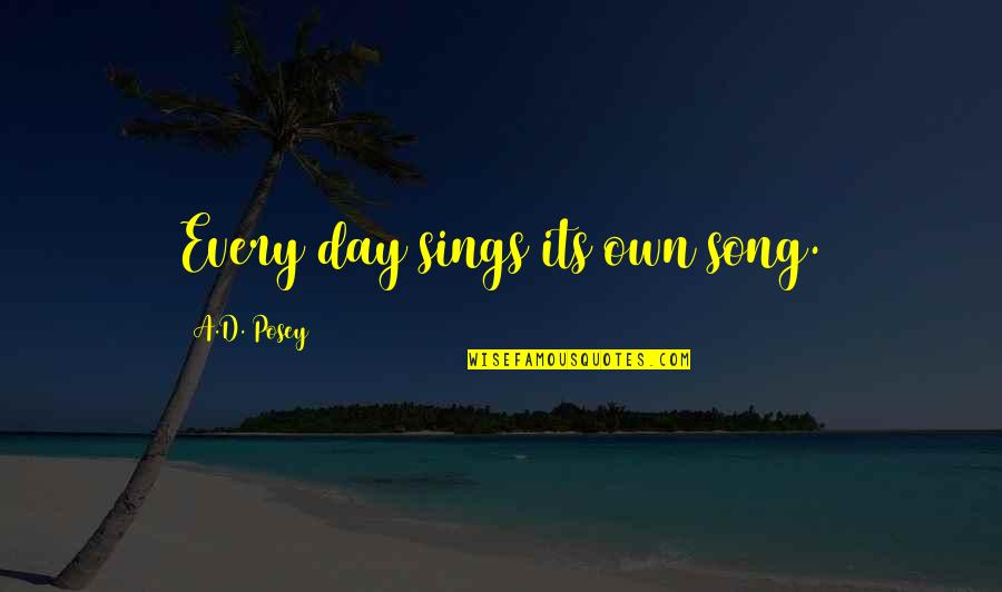 Prechewed Quotes By A.D. Posey: Every day sings its own song.