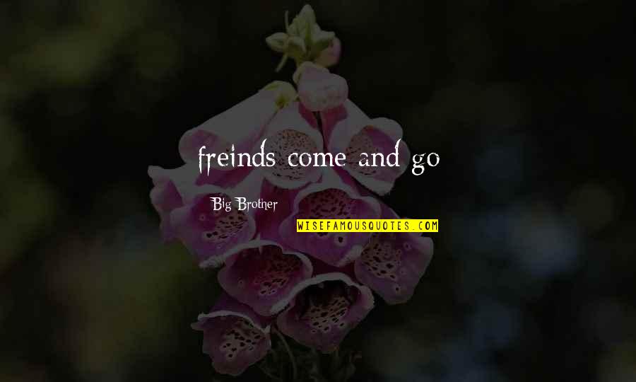 Prechewed Quotes By Big Brother: freinds come and go Prechewed Quotes By Big Brother: freinds come and go