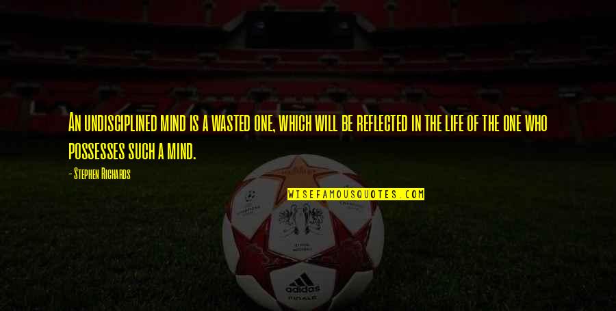 Prechewed Quotes By Stephen Richards: An undisciplined mind is a wasted one, which Prechewed Quotes By Stephen Richards: An undisciplined mind is a wasted one, which