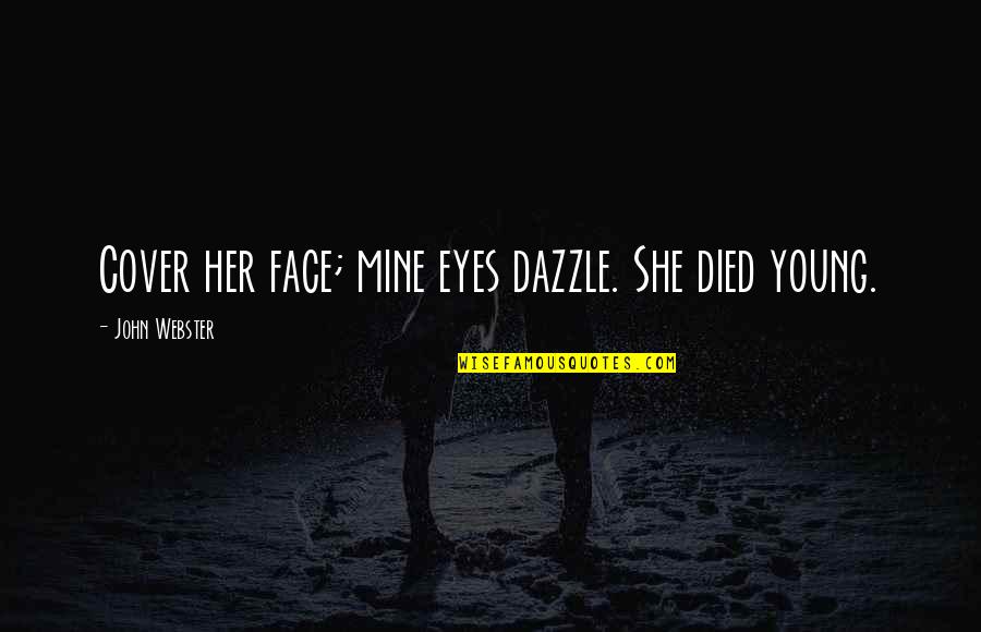 Preciate It Quotes By John Webster: Cover her face; mine eyes dazzle. She died