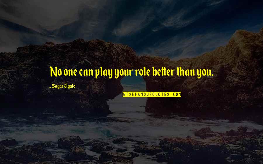 Precieved Quotes By Sagar Ugale: No one can play your role better than Precieved Quotes By Sagar Ugale: No one can play your role better than