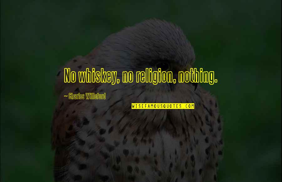 Precinct Pizza Quotes By Charles Willeford: No whiskey, no religion, nothing. Precinct Pizza Quotes By Charles Willeford: No whiskey, no religion, nothing.