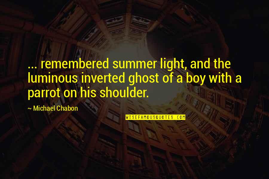 Precincts Quotes By Michael Chabon: ... remembered summer light, and the luminous inverted