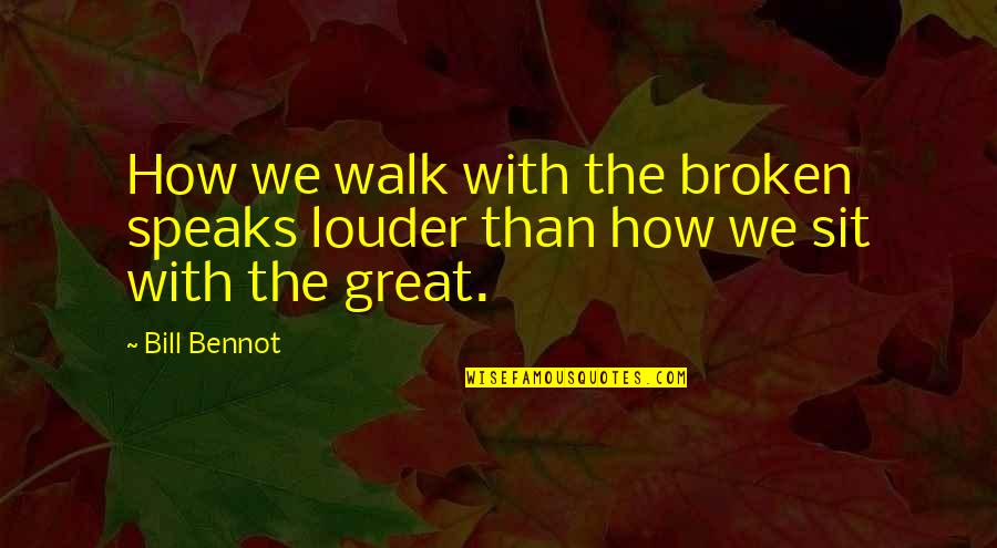 Precious Babies Quotes By Bill Bennot: How we walk with the broken speaks louder