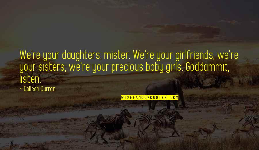 Precious Baby Quotes By Colleen Curran: We're your daughters, mister. We're your girlfriends, we're