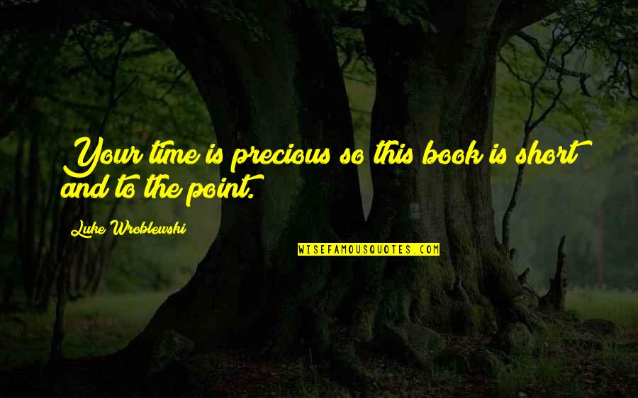 Precious Book Quotes By Luke Wroblewski: Your time is precious so this book is Precious Book Quotes By Luke Wroblewski: Your time is precious so this book is